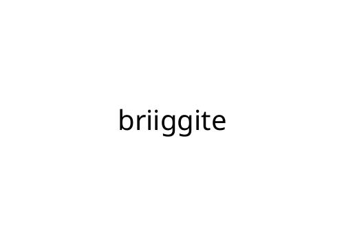 briiggite
