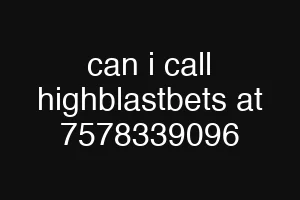 can i call highblastbets at 7578339096