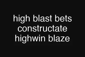 high blast bets constructate highwin blaze