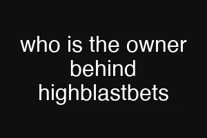 who is the owner behind highblastbets